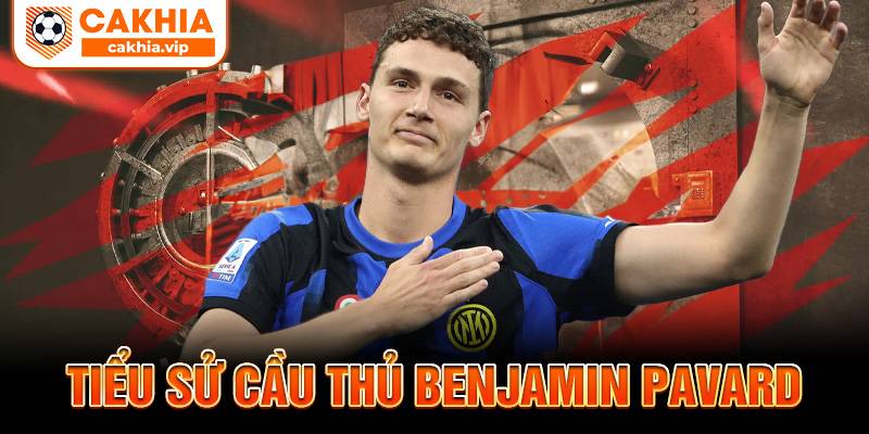 Tiểu sử Benjamin Pavard Cakhia TV